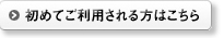 初めてご利用される方はこちら